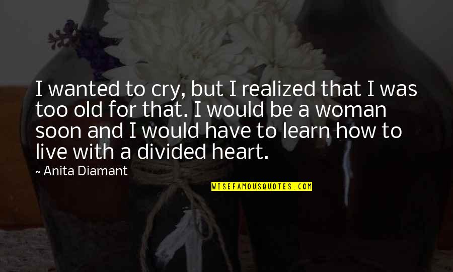 Heart Cry Quotes By Anita Diamant: I wanted to cry, but I realized that