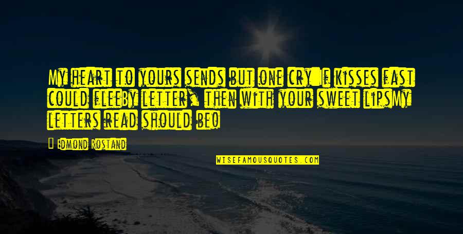 Heart Cry Quotes By Edmond Rostand: My heart to yours sends but one cry:If