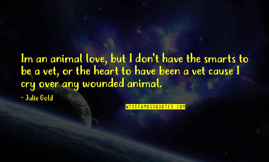 Heart Cry Quotes By Julie Gold: Im an animal love, but I don't have