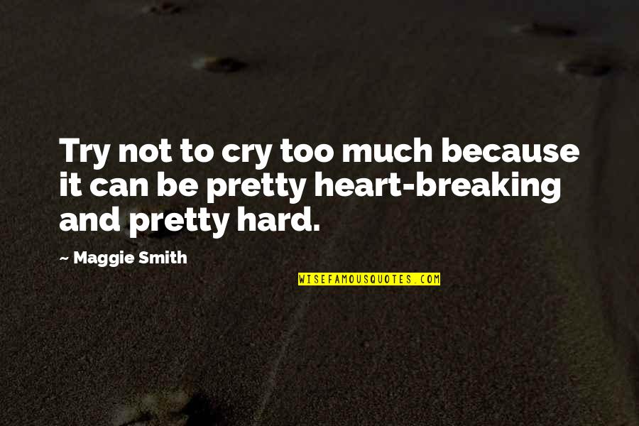 Heart Cry Quotes By Maggie Smith: Try not to cry too much because it