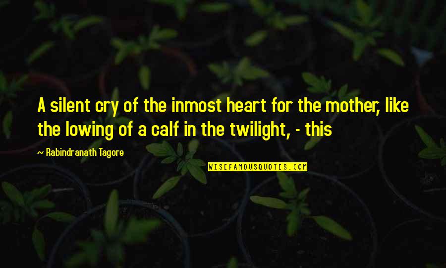 Heart Cry Quotes By Rabindranath Tagore: A silent cry of the inmost heart for Heart Cry Quotes By Rabindranath Tagore: A silent cry of the inmost heart for