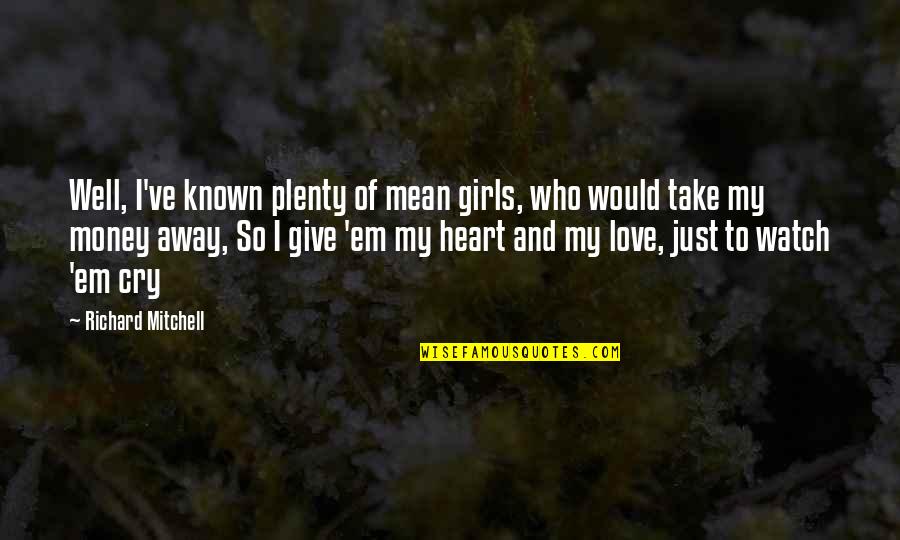 Heart Cry Quotes By Richard Mitchell: Well, I've known plenty of mean girls, who Heart Cry Quotes By Richard Mitchell: Well, I've known plenty of mean girls, who