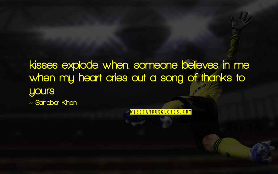 Heart Cry Quotes By Sanober Khan: kisses explode when... someone believes in me when