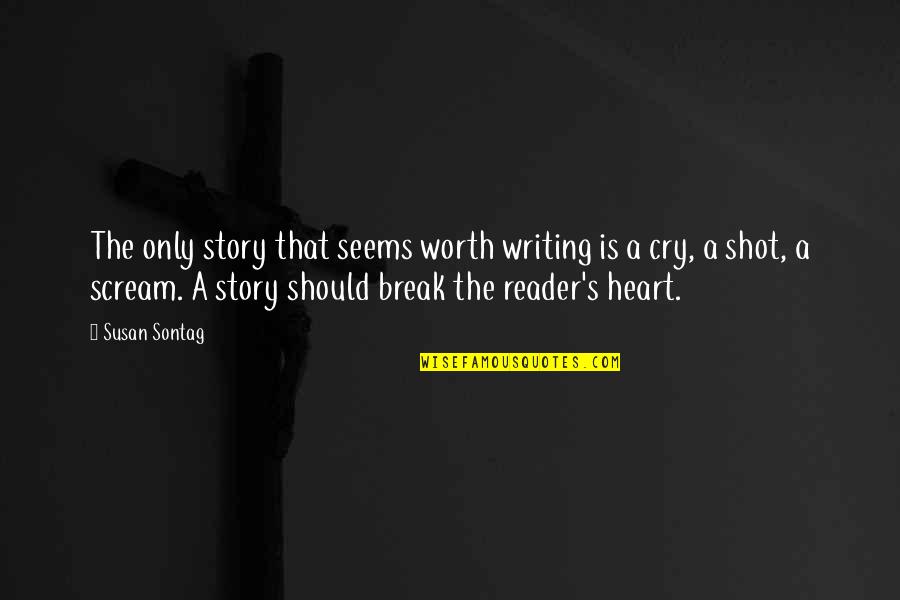 Heart Cry Quotes By Susan Sontag: The only story that seems worth writing is