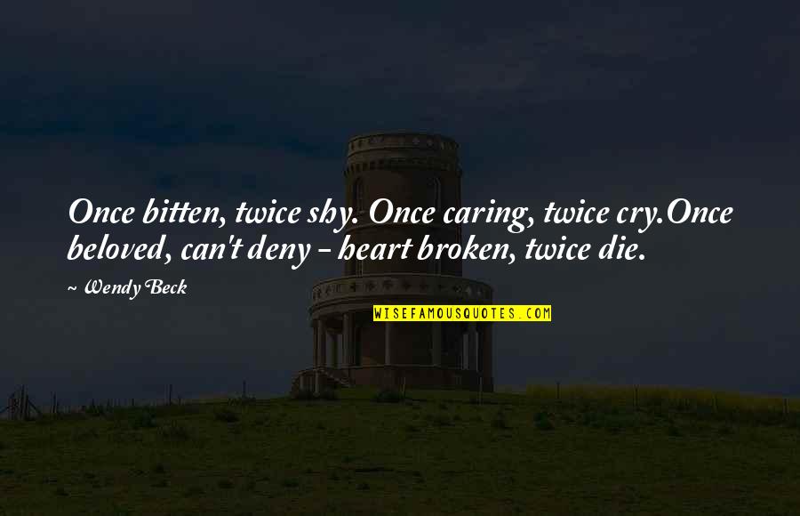 Heart Cry Quotes By Wendy Beck: Once bitten, twice shy. Once caring, twice cry.Once Heart Cry Quotes By Wendy Beck: Once bitten, twice shy. Once caring, twice cry.Once