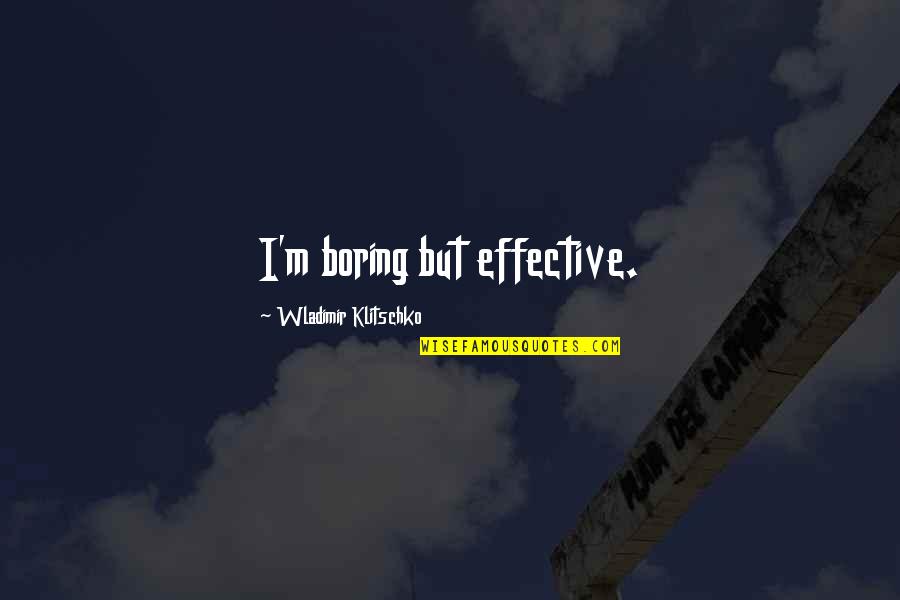Heart Dances Quotes By Wladimir Klitschko: I'm boring but effective. Heart Dances Quotes By Wladimir Klitschko: I'm boring but effective.