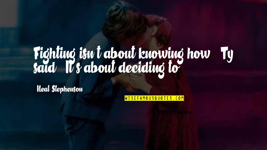 Heart Day Funny Quotes By Neal Stephenson: Fighting isn't about knowing how," Ty said. "It's