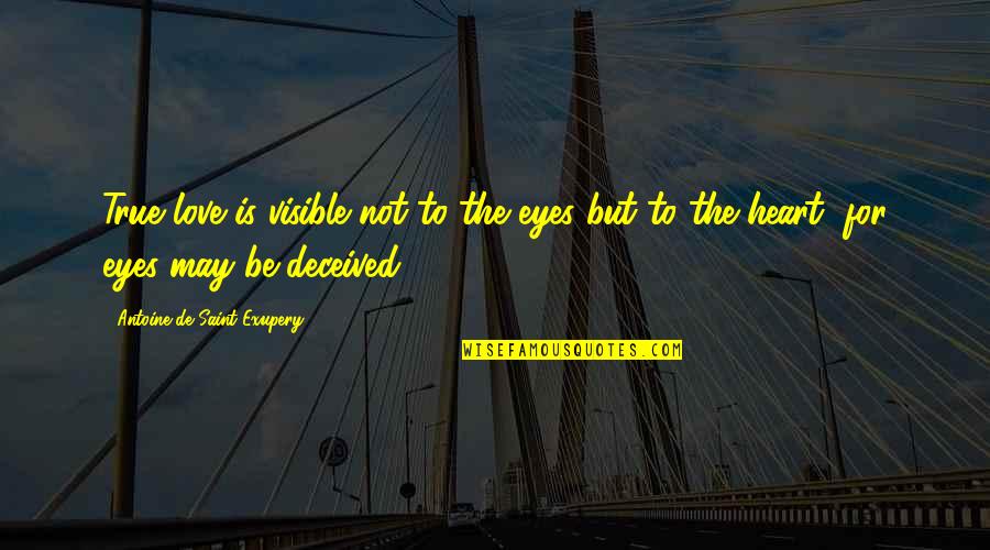 Heart Deceived Quotes By Antoine De Saint-Exupery: True love is visible not to the eyes