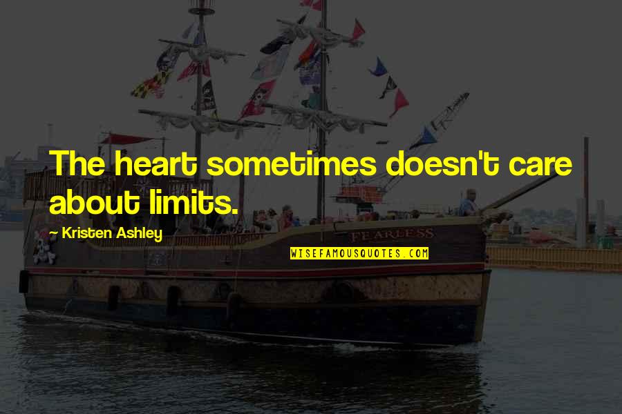 Heart Decide Quotes By Kristen Ashley: The heart sometimes doesn't care about limits.