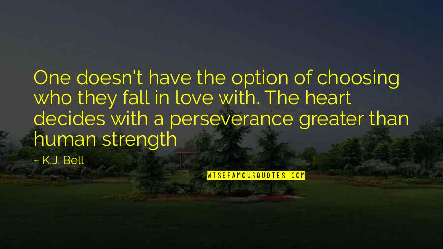 Heart Decides Quotes By K.J. Bell: One doesn't have the option of choosing who Heart Decides Quotes By K.J. Bell: One doesn't have the option of choosing who