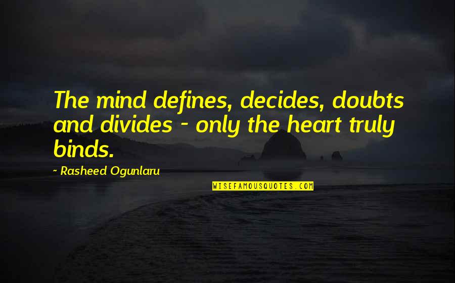 Heart Decides Quotes By Rasheed Ogunlaru: The mind defines, decides, doubts and divides - Heart Decides Quotes By Rasheed Ogunlaru: The mind defines, decides, doubts and divides -