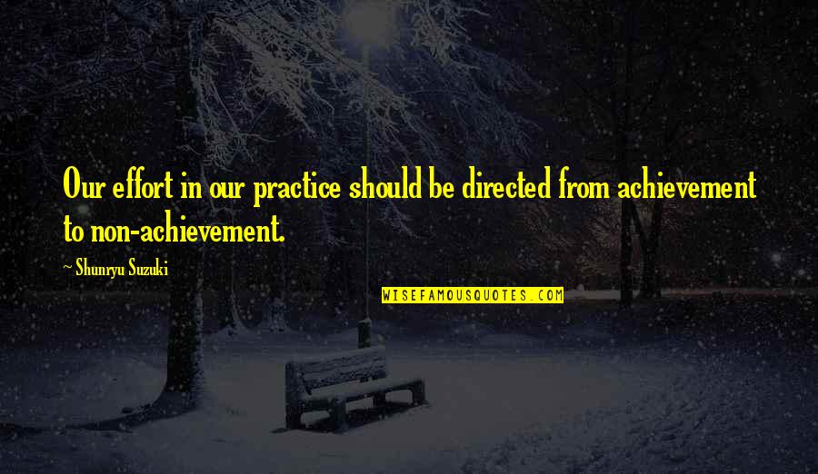 Heart Decides Quotes By Shunryu Suzuki: Our effort in our practice should be directed