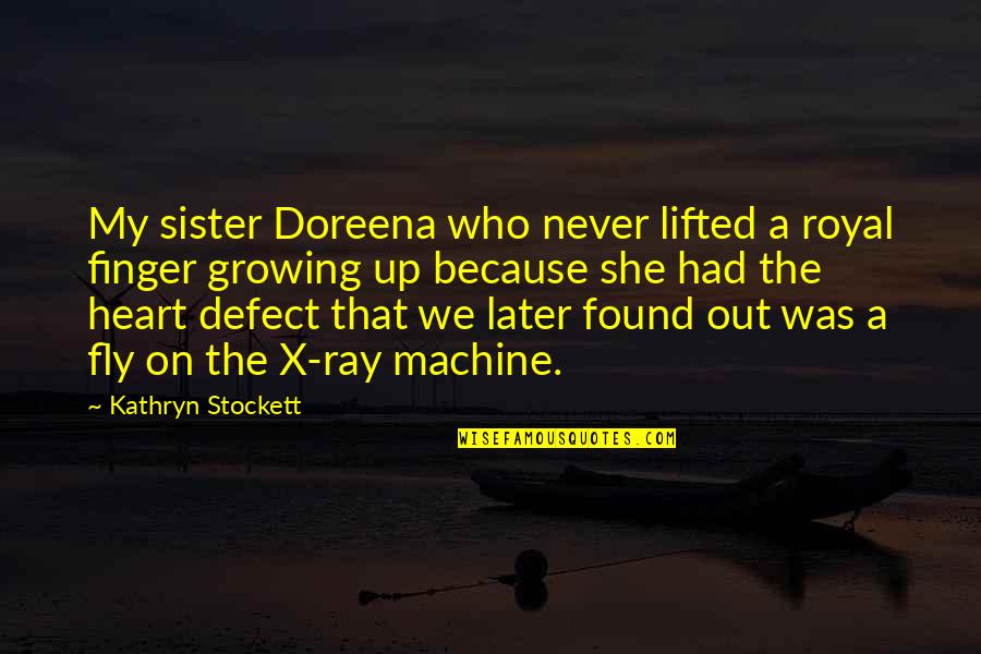 Heart Defect Quotes By Kathryn Stockett: My sister Doreena who never lifted a royal