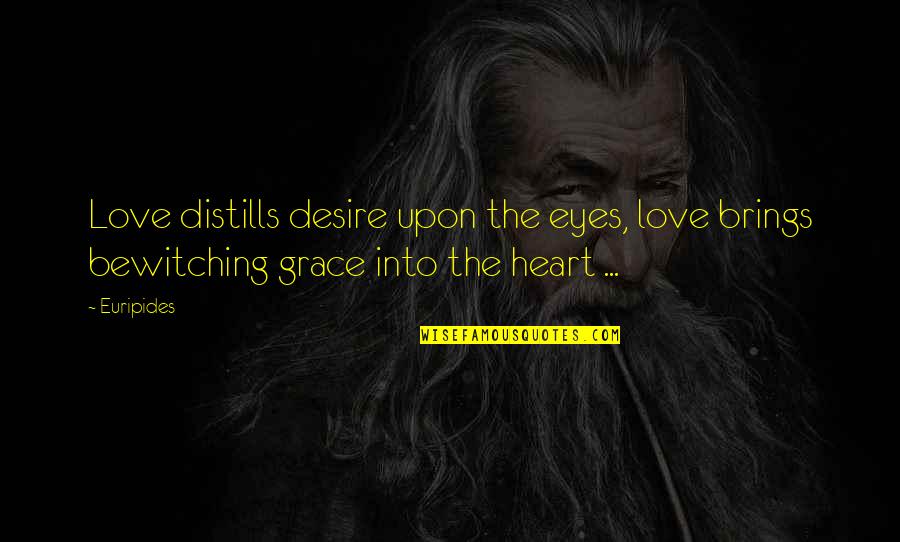 Heart Desire Quotes By Euripides: Love distills desire upon the eyes, love brings