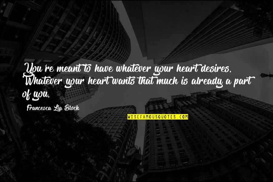 Heart Desire Quotes By Francesca Lia Block: You're meant to have whatever your heart desires.
