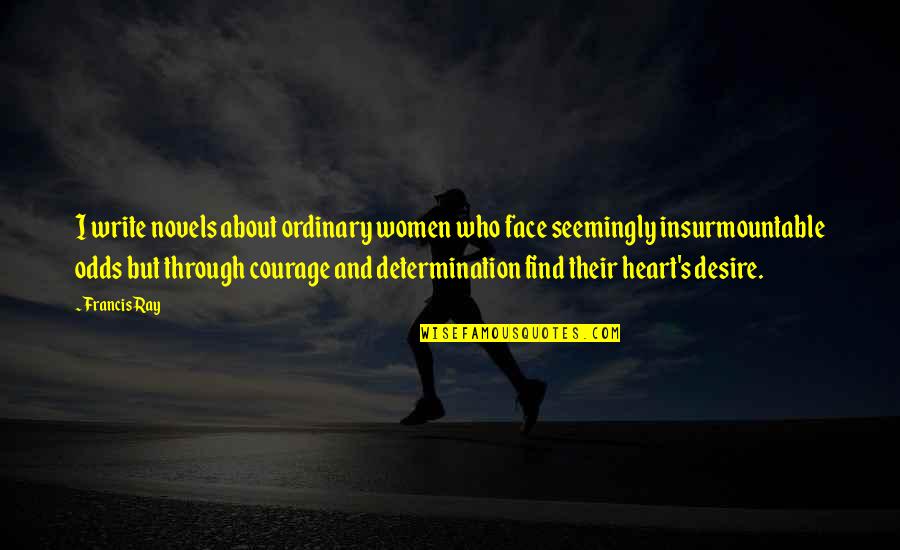 Heart Desire Quotes By Francis Ray: I write novels about ordinary women who face Heart Desire Quotes By Francis Ray: I write novels about ordinary women who face
