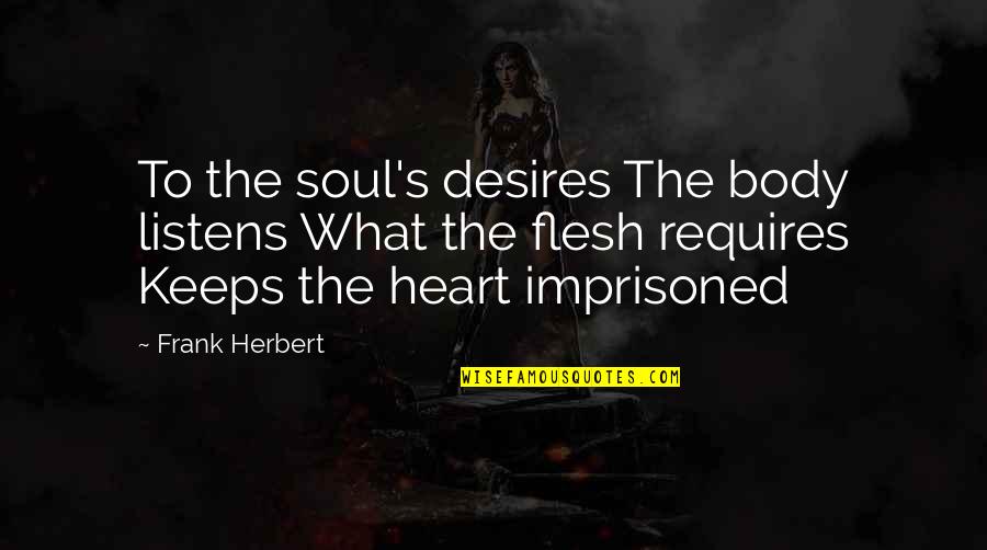 Heart Desire Quotes By Frank Herbert: To the soul's desires The body listens What Heart Desire Quotes By Frank Herbert: To the soul's desires The body listens What