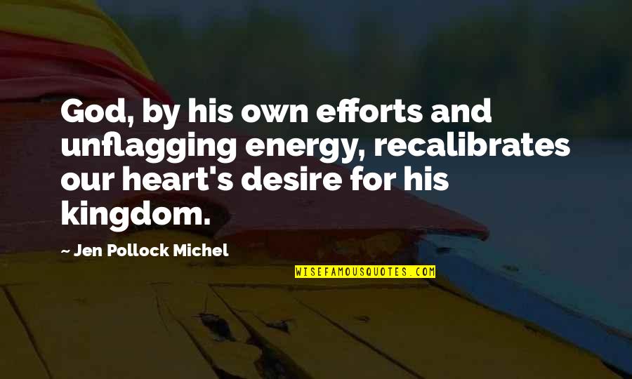 Heart Desire Quotes By Jen Pollock Michel: God, by his own efforts and unflagging energy, Heart Desire Quotes By Jen Pollock Michel: God, by his own efforts and unflagging energy,