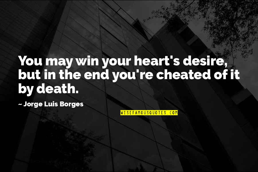 Heart Desire Quotes By Jorge Luis Borges: You may win your heart's desire, but in Heart Desire Quotes By Jorge Luis Borges: You may win your heart's desire, but in