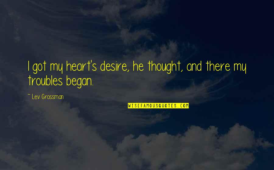 Heart Desire Quotes By Lev Grossman: I got my heart's desire, he thought, and