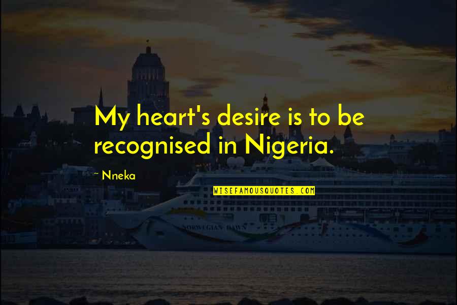 Heart Desire Quotes By Nneka: My heart's desire is to be recognised in