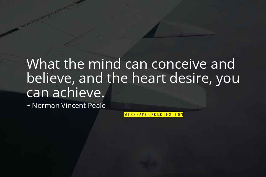 Heart Desire Quotes By Norman Vincent Peale: What the mind can conceive and believe, and Heart Desire Quotes By Norman Vincent Peale: What the mind can conceive and believe, and