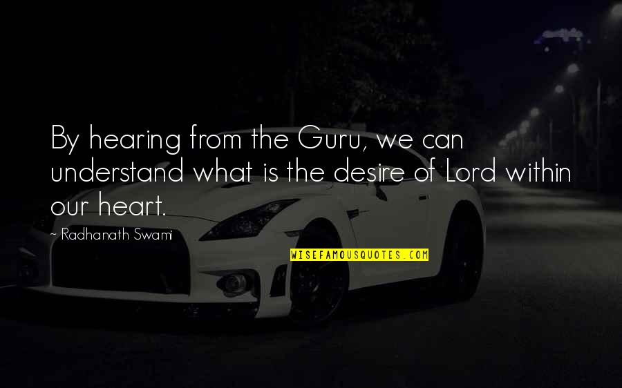 Heart Desire Quotes By Radhanath Swami: By hearing from the Guru, we can understand Heart Desire Quotes By Radhanath Swami: By hearing from the Guru, we can understand