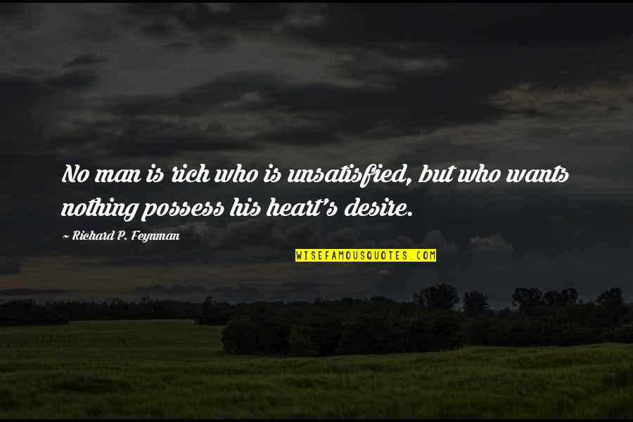 Heart Desire Quotes By Richard P. Feynman: No man is rich who is unsatisfied, but Heart Desire Quotes By Richard P. Feynman: No man is rich who is unsatisfied, but