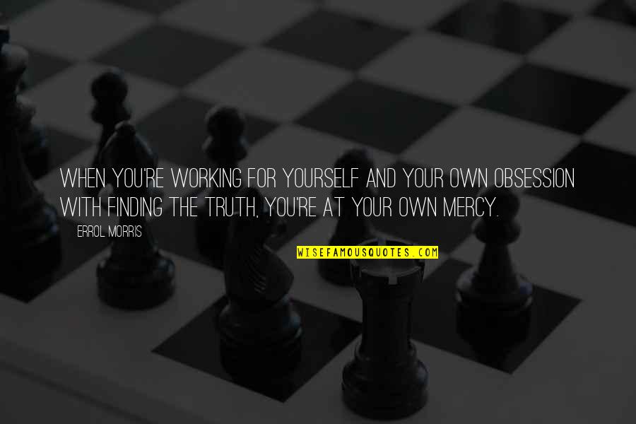 Heart Disturbed Quotes By Errol Morris: When you're working for yourself and your own