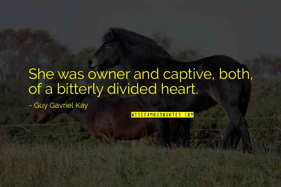 Heart Divided Quotes By Guy Gavriel Kay: She was owner and captive, both, of a