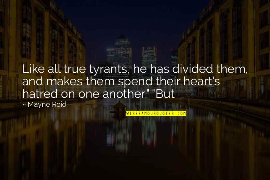 Heart Divided Quotes By Mayne Reid: Like all true tyrants, he has divided them,