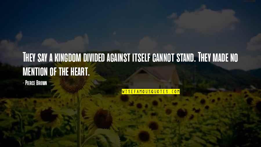 Heart Divided Quotes By Pierce Brown: They say a kingdom divided against itself cannot