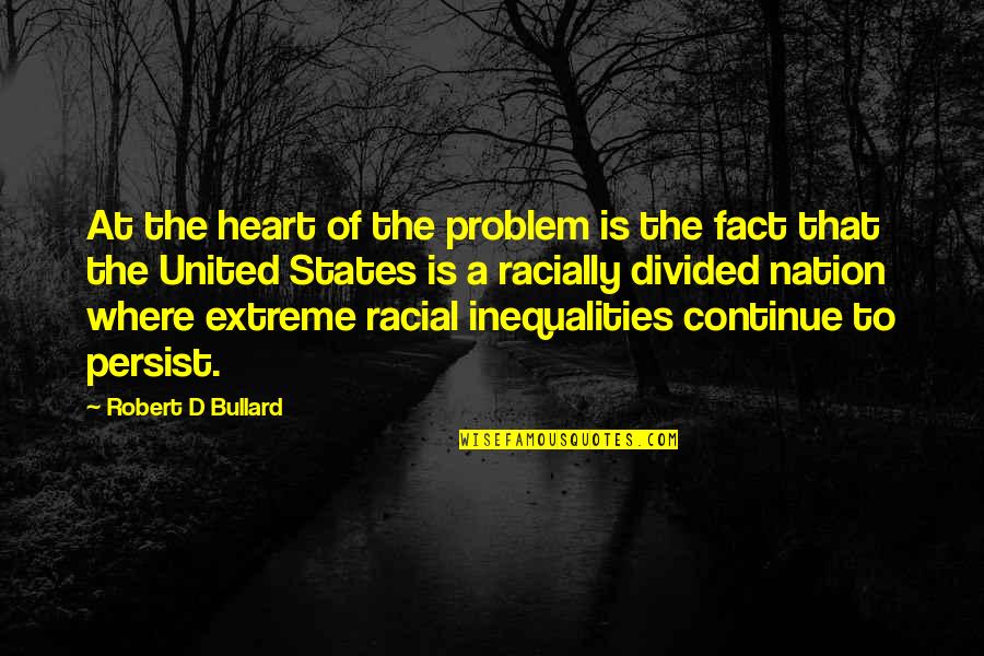 Heart Divided Quotes By Robert D Bullard: At the heart of the problem is the