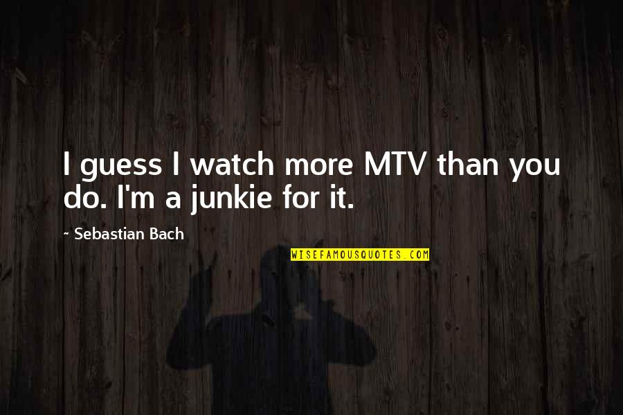 Heart Divided Quotes By Sebastian Bach: I guess I watch more MTV than you