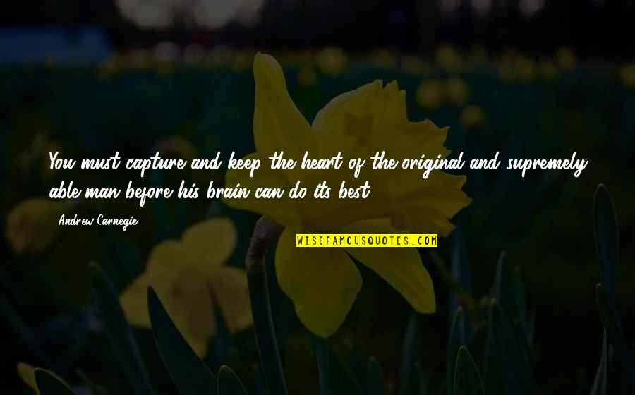 Heart Do Quotes By Andrew Carnegie: You must capture and keep the heart of Heart Do Quotes By Andrew Carnegie: You must capture and keep the heart of