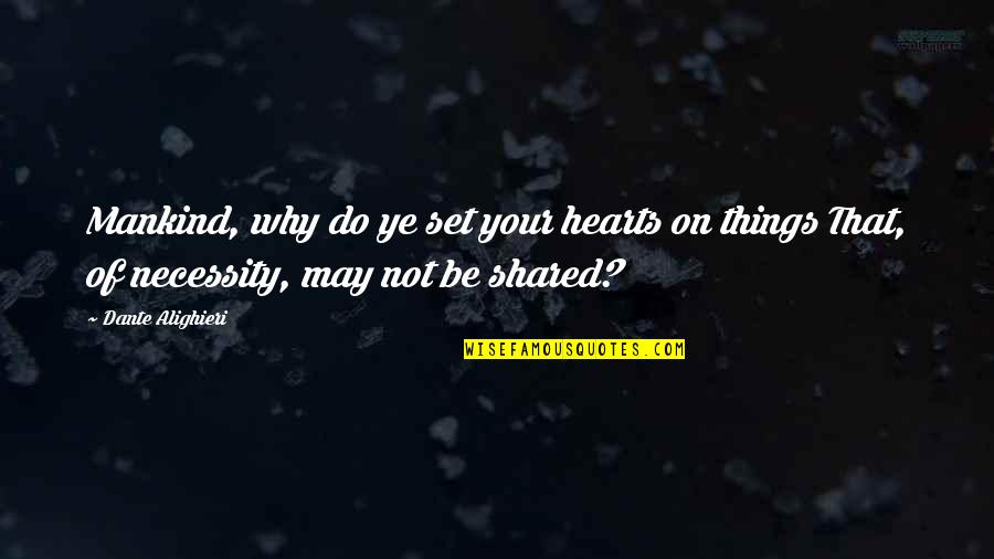 Heart Do Quotes By Dante Alighieri: Mankind, why do ye set your hearts on