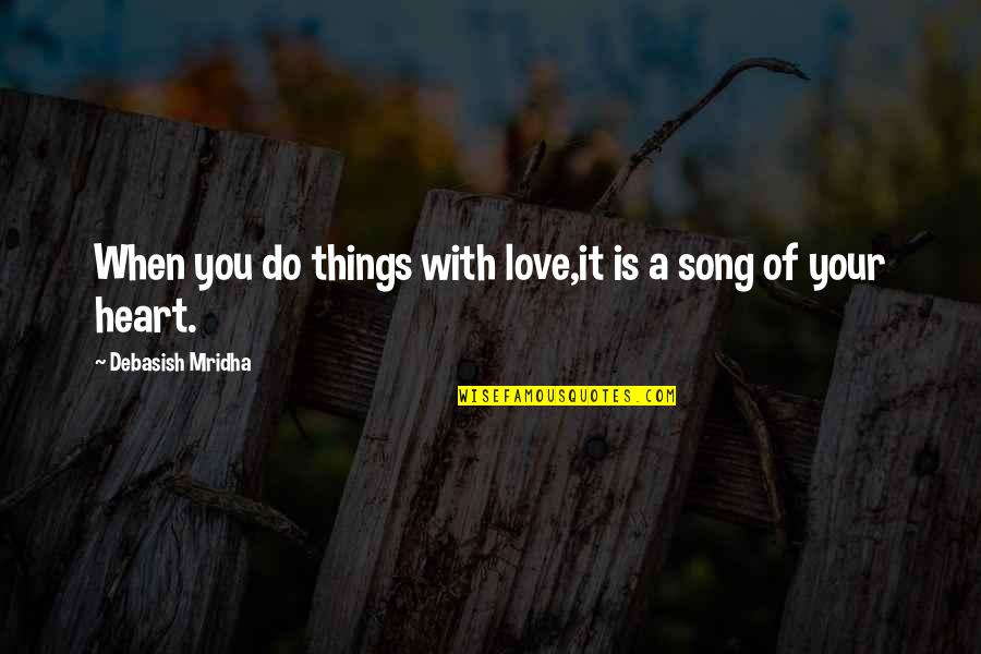 Heart Do Quotes By Debasish Mridha: When you do things with love,it is a