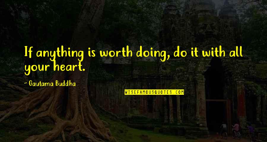 Heart Do Quotes By Gautama Buddha: If anything is worth doing, do it with Heart Do Quotes By Gautama Buddha: If anything is worth doing, do it with