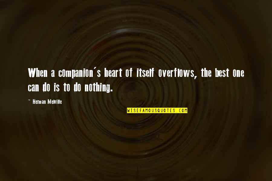 Heart Do Quotes By Herman Melville: When a companion's heart of itself overflows, the Heart Do Quotes By Herman Melville: When a companion's heart of itself overflows, the