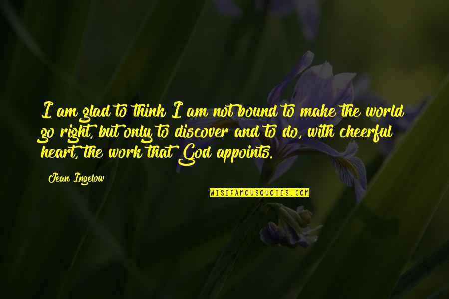 Heart Do Quotes By Jean Ingelow: I am glad to think I am not Heart Do Quotes By Jean Ingelow: I am glad to think I am not