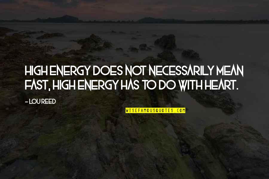 Heart Do Quotes By Lou Reed: High energy does not necessarily mean fast, high