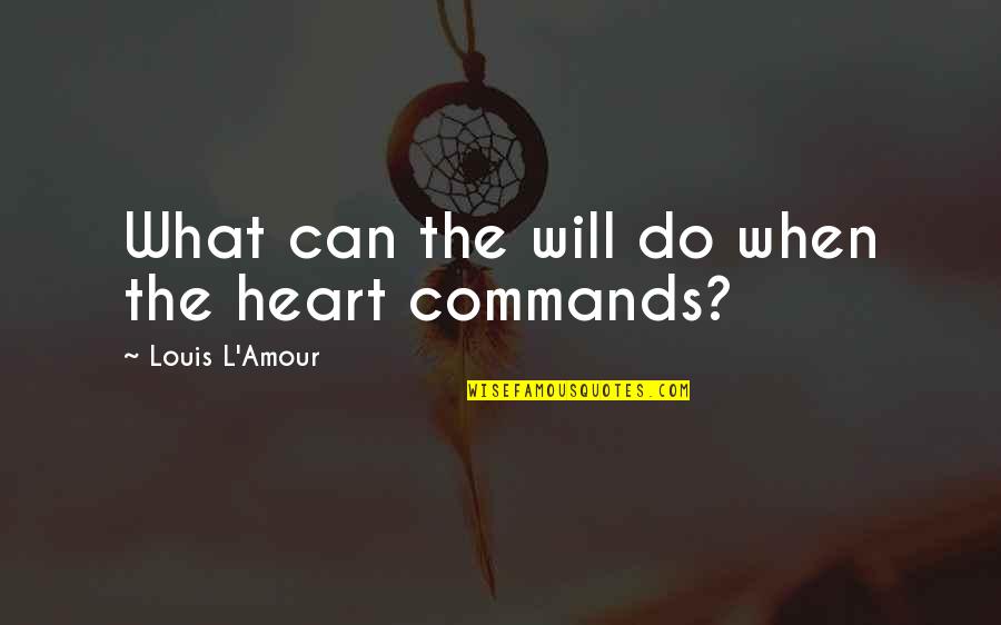 Heart Do Quotes By Louis L'Amour: What can the will do when the heart Heart Do Quotes By Louis L'Amour: What can the will do when the heart