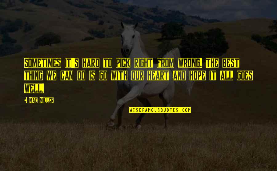 Heart Do Quotes By Mac Miller: Sometimes it's hard to pick right from wrong. Heart Do Quotes By Mac Miller: Sometimes it's hard to pick right from wrong.
