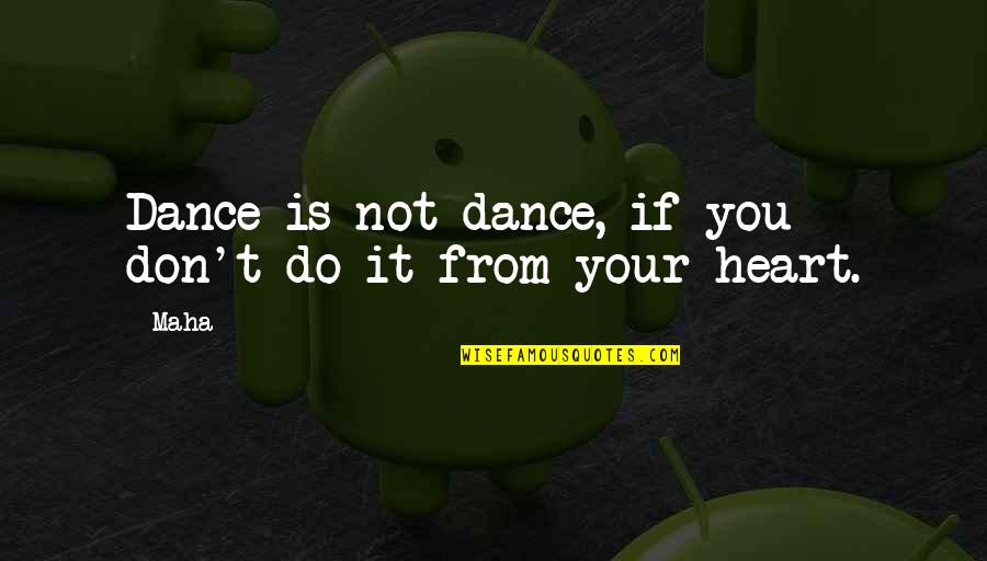 Heart Do Quotes By Maha: Dance is not dance, if you don't do