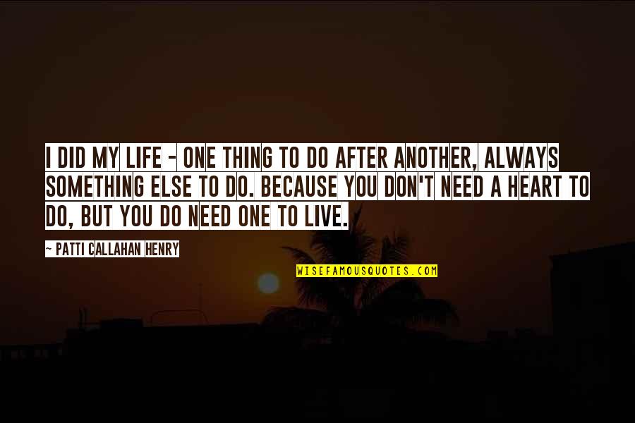 Heart Do Quotes By Patti Callahan Henry: I DID my life - one thing to Heart Do Quotes By Patti Callahan Henry: I DID my life - one thing to