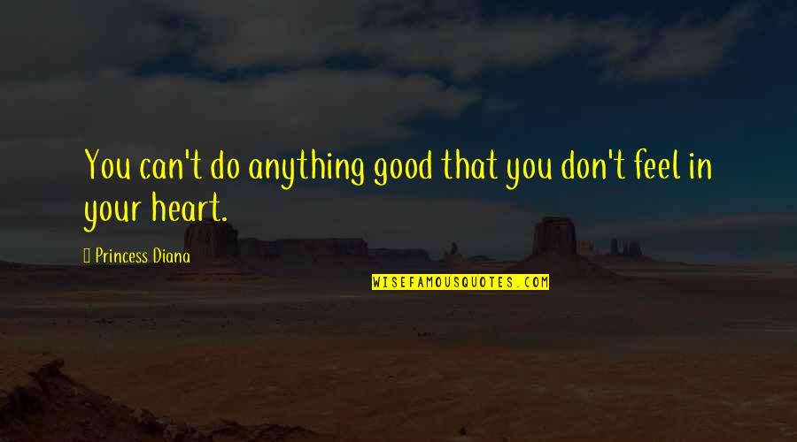 Heart Do Quotes By Princess Diana: You can't do anything good that you don't Heart Do Quotes By Princess Diana: You can't do anything good that you don't
