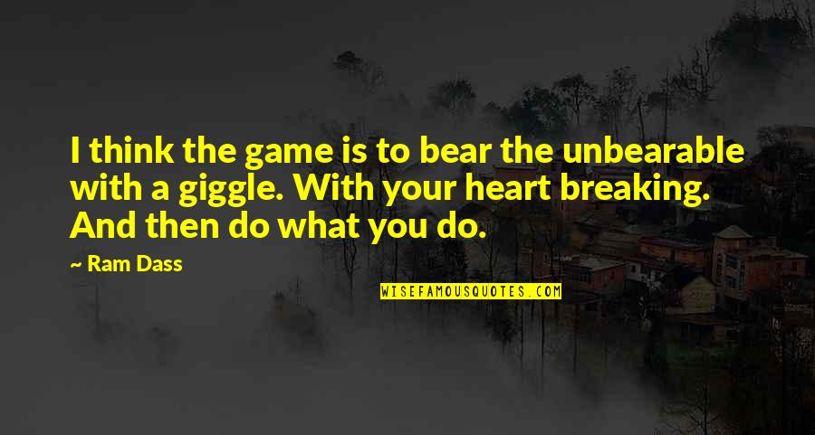 Heart Do Quotes By Ram Dass: I think the game is to bear the Heart Do Quotes By Ram Dass: I think the game is to bear the