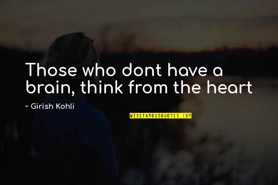 Heart Dont Think Too Much Quotes By Girish Kohli: Those who dont have a brain, think from