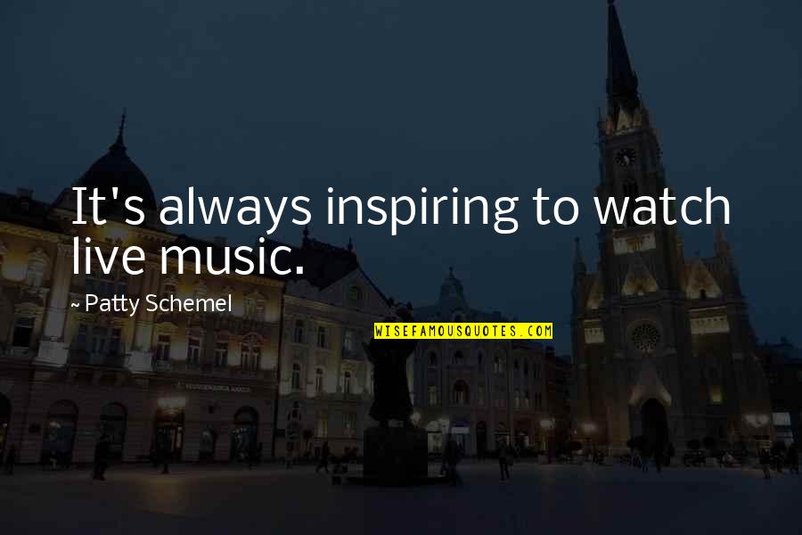 Heart Doppler Quotes By Patty Schemel: It's always inspiring to watch live music.