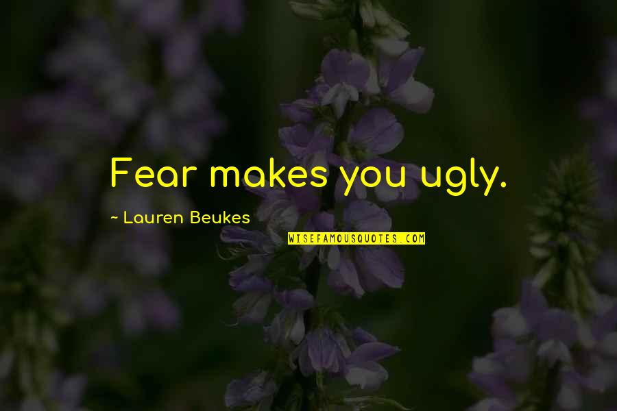 Heart Dropping Love Quotes By Lauren Beukes: Fear makes you ugly. Heart Dropping Love Quotes By Lauren Beukes: Fear makes you ugly.